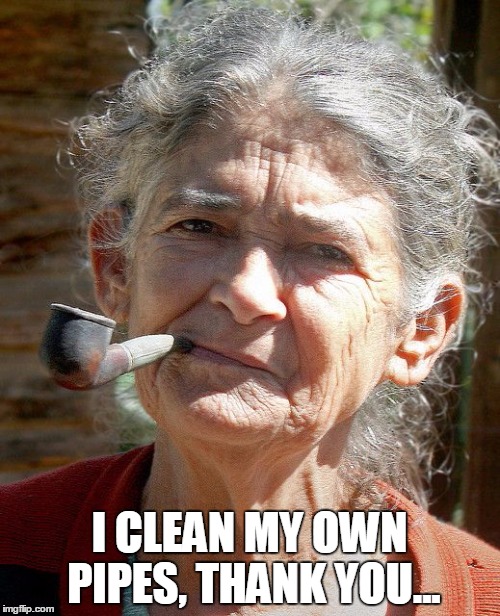 I CLEAN MY OWN PIPES, THANK YOU... | made w/ Imgflip meme maker