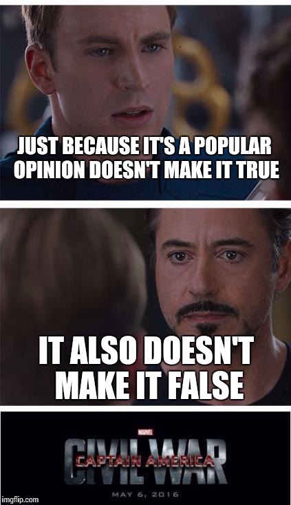 Incidentally the argument is over how a dog would wear pants. | JUST BECAUSE IT'S A POPULAR OPINION DOESN'T MAKE IT TRUE; IT ALSO DOESN'T MAKE IT FALSE | image tagged in memes,marvel civil war 1 | made w/ Imgflip meme maker