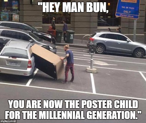 Man Bun | "HEY MAN BUN, YOU ARE NOW THE POSTER CHILD FOR THE MILLENNIAL GENERATION." | image tagged in millennial,man bun,dumb ass | made w/ Imgflip meme maker