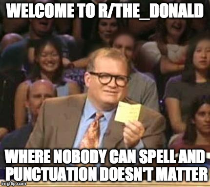 Drew Carey | WELCOME TO R/THE_DONALD; WHERE NOBODY CAN SPELL AND PUNCTUATION DOESN'T MATTER | image tagged in drew carey | made w/ Imgflip meme maker