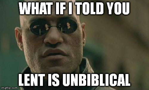 Matrix Morpheus Meme | WHAT IF I TOLD YOU LENT IS UNBIBLICAL | image tagged in memes,matrix morpheus | made w/ Imgflip meme maker