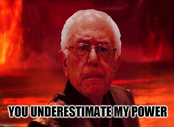 Bernderestimate | YOU UNDERESTIMATE MY POWER | image tagged in bernderestimate | made w/ Imgflip meme maker