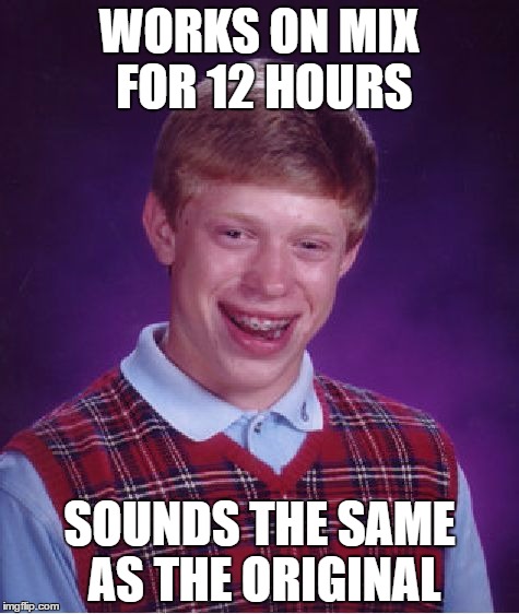 Bad Luck Brian Meme | WORKS ON MIX FOR 12 HOURS; SOUNDS THE SAME AS THE ORIGINAL | image tagged in memes,bad luck brian | made w/ Imgflip meme maker
