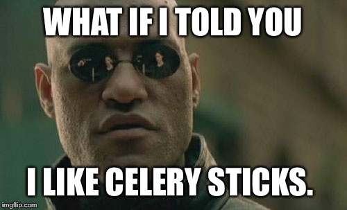 Matrix Morpheus | WHAT IF I TOLD YOU; I LIKE CELERY STICKS. | image tagged in memes,matrix morpheus | made w/ Imgflip meme maker