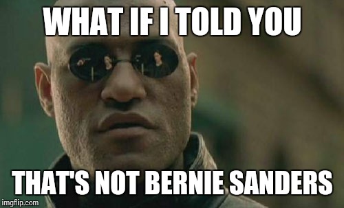 Matrix Morpheus Meme | WHAT IF I TOLD YOU THAT'S NOT BERNIE SANDERS | image tagged in memes,matrix morpheus | made w/ Imgflip meme maker