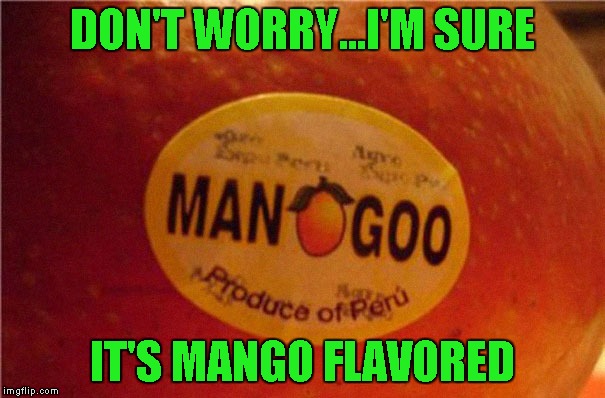 What if you could really make your goo taste like mangoes. | DON'T WORRY...I'M SURE; IT'S MANGO FLAVORED | image tagged in man goo,funny food,memes,funny,weird fruit,fresh produce | made w/ Imgflip meme maker
