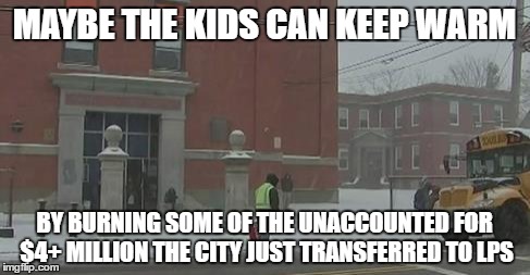 NET SCHOOL SPENDING PAYMENTS? | MAYBE THE KIDS CAN KEEP WARM BY BURNING SOME OF THE UNACCOUNTED FOR $4+ MILLION THE CITY JUST TRANSFERRED TO LPS | image tagged in school,accountability,city,corruption | made w/ Imgflip meme maker