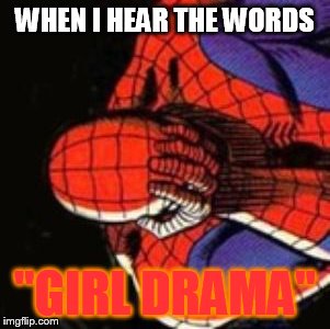 Sad Spiderman | WHEN I HEAR THE WORDS; "GIRL DRAMA" | image tagged in memes,sad spiderman,spiderman | made w/ Imgflip meme maker