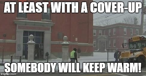 A COBBETT CHILL IN THE AIR | AT LEAST WITH A COVER-UP SOMEBODY WILL KEEP WARM! | image tagged in school,corruption | made w/ Imgflip meme maker