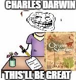 What really happened | CHARLES DARWIN; THIS'LL BE GREAT | image tagged in troll | made w/ Imgflip meme maker