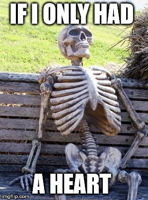 Waiting Skeleton Meme | IF I ONLY HAD A HEART | image tagged in memes,waiting skeleton | made w/ Imgflip meme maker