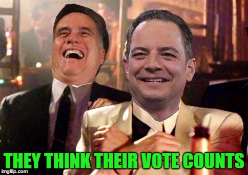 THEY THINK THEIR VOTE COUNTS | image tagged in reinse and romney goodfellas | made w/ Imgflip meme maker