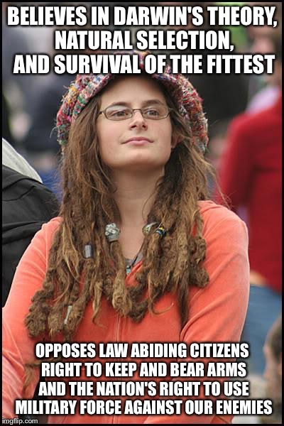 Very progressive to the point of extinction... | BELIEVES IN DARWIN'S THEORY, NATURAL SELECTION, AND SURVIVAL OF THE FITTEST; OPPOSES LAW ABIDING CITIZENS RIGHT TO KEEP AND BEAR ARMS AND THE NATION'S RIGHT TO USE MILITARY FORCE AGAINST OUR ENEMIES | image tagged in memes,college liberal,2nd amendment,military,darwin | made w/ Imgflip meme maker
