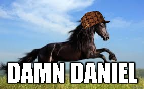Horsepower | DAMN DANIEL | image tagged in horsepower,scumbag | made w/ Imgflip meme maker