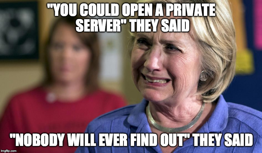 "YOU COULD OPEN A PRIVATE SERVER" THEY SAID; "NOBODY WILL EVER FIND OUT" THEY SAID | image tagged in memes,hillary clinton | made w/ Imgflip meme maker
