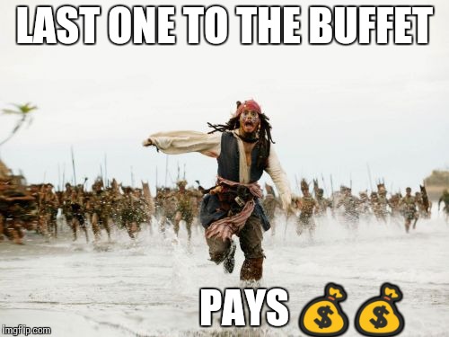 Jack Sparrow Being Chased | LAST ONE TO THE BUFFET; PAYS 💰💰 | image tagged in memes,jack sparrow being chased | made w/ Imgflip meme maker