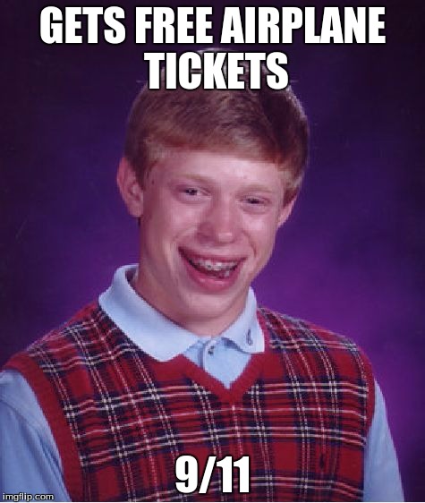 I dont know if this one is taken | GETS FREE AIRPLANE TICKETS; 9/11 | image tagged in memes,bad luck brian | made w/ Imgflip meme maker