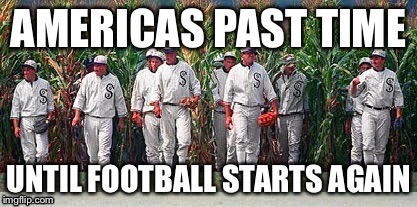 Field of dreams | AMERICAS PAST TIME; UNTIL FOOTBALL STARTS AGAIN | image tagged in field of dreams | made w/ Imgflip meme maker
