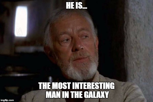 obiwan most interesting man | HE IS... THE MOST INTERESTING MAN IN THE GALAXY | image tagged in obiwan,most,interesting,man,in,the | made w/ Imgflip meme maker