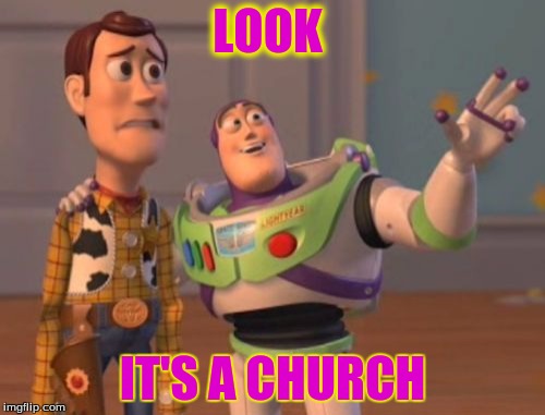 X, X Everywhere | LOOK; IT'S A CHURCH | image tagged in memes,x x everywhere | made w/ Imgflip meme maker