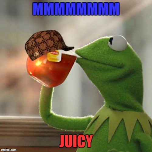 But That's None Of My Business Meme | MMMMMMMM; JUICY | image tagged in memes,but thats none of my business,kermit the frog,scumbag | made w/ Imgflip meme maker