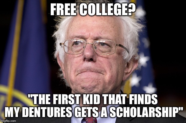 Bernie Sanders | FREE COLLEGE? "THE FIRST KID THAT FINDS MY DENTURES GETS A SCHOLARSHIP" | image tagged in bernie sanders | made w/ Imgflip meme maker