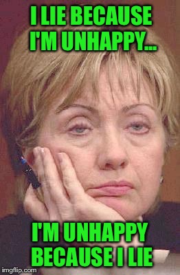 Fat B@stard ain't got nuthin' on her | I LIE BECAUSE I'M UNHAPPY... I'M UNHAPPY BECAUSE I LIE | image tagged in hillary excited,hillary,election 2016 | made w/ Imgflip meme maker