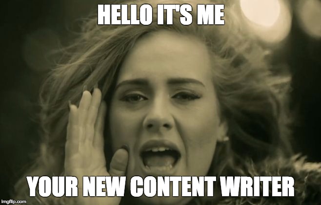 Adele Hello | HELLO IT'S ME; YOUR NEW CONTENT WRITER | image tagged in adele hello | made w/ Imgflip meme maker