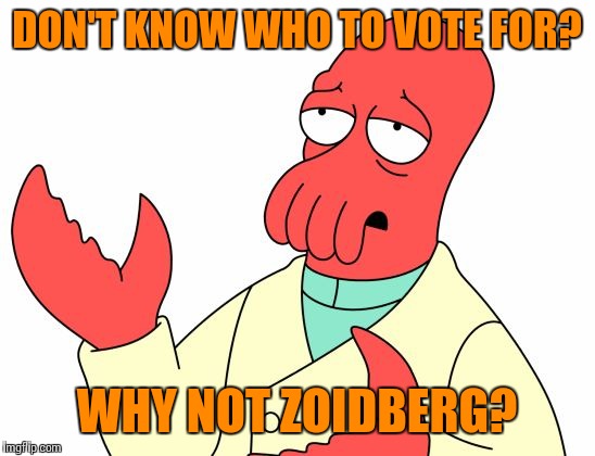 DON'T KNOW WHO TO VOTE FOR? WHY NOT ZOIDBERG? | made w/ Imgflip meme maker