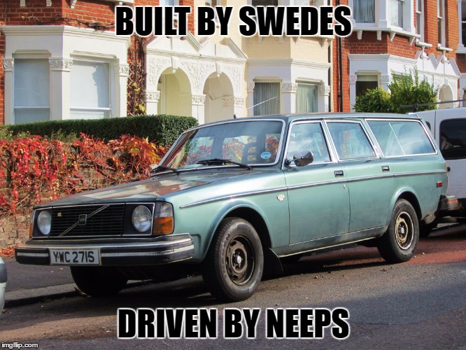 volvo | BUILT BY SWEDES; DRIVEN BY NEEPS | image tagged in volvo | made w/ Imgflip meme maker