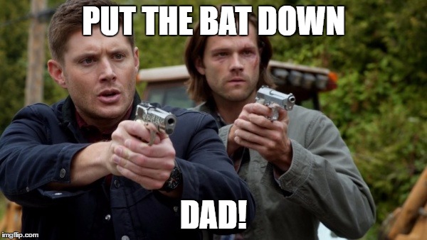 PUT THE BAT DOWN; DAD! | image tagged in twd | made w/ Imgflip meme maker