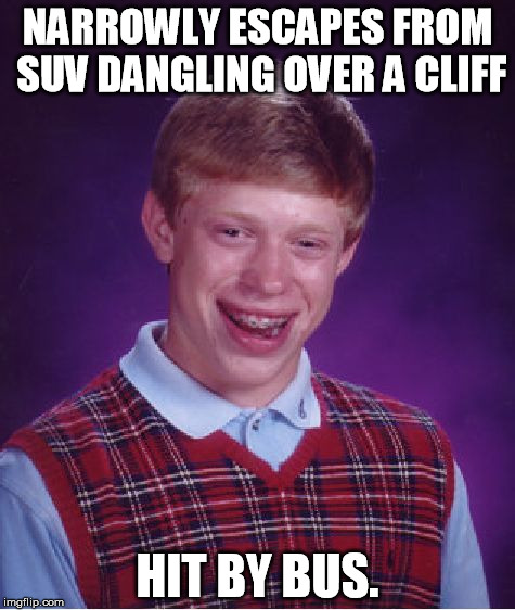 Worst part is this actually happened to a guy in Malibu today. | NARROWLY ESCAPES FROM SUV DANGLING OVER A CLIFF; HIT BY BUS. | image tagged in memes,bad luck brian,suv crash,malibu | made w/ Imgflip meme maker