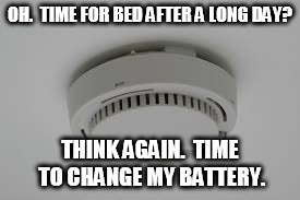 So now try to figure out which room I'm in! | OH.  TIME FOR BED AFTER A LONG DAY? THINK AGAIN.  TIME TO CHANGE MY BATTERY. | image tagged in memes,fire alarm,smoke detector,batteries,evil toddler | made w/ Imgflip meme maker