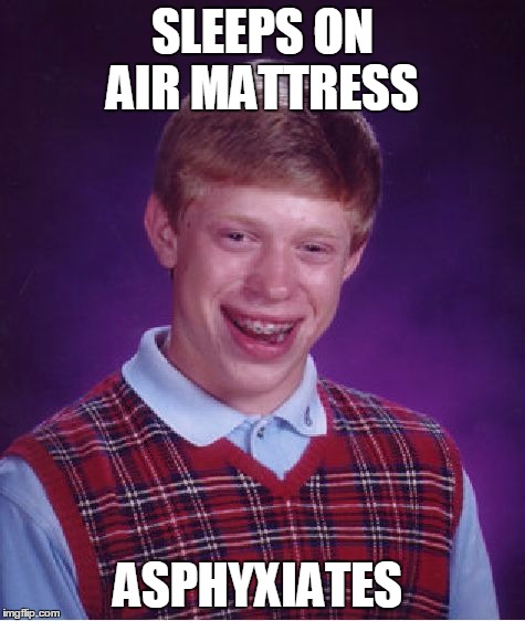 Bad Luck Brian Meme | SLEEPS ON AIR MATTRESS ASPHYXIATES | image tagged in memes,bad luck brian | made w/ Imgflip meme maker
