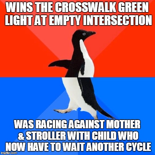 Socially awkward/awesome penguin | WINS THE CROSSWALK GREEN LIGHT AT EMPTY INTERSECTION; WAS RACING AGAINST MOTHER & STROLLER WITH CHILD WHO NOW HAVE TO WAIT ANOTHER CYCLE | image tagged in socially awkward/awesome penguin | made w/ Imgflip meme maker