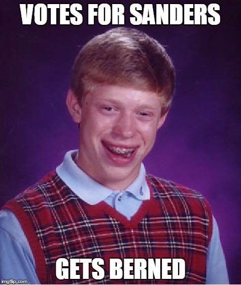 Bad Luck Brian Meme | VOTES FOR SANDERS; GETS BERNED | image tagged in memes,bad luck brian | made w/ Imgflip meme maker