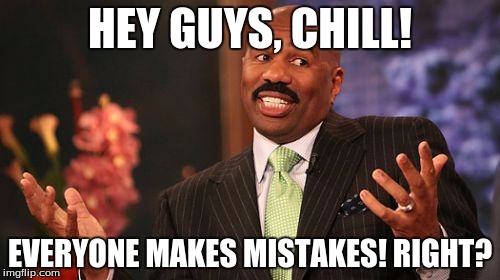 Steve Harvey | HEY GUYS, CHILL! EVERYONE MAKES MISTAKES! RIGHT? | image tagged in memes,steve harvey | made w/ Imgflip meme maker