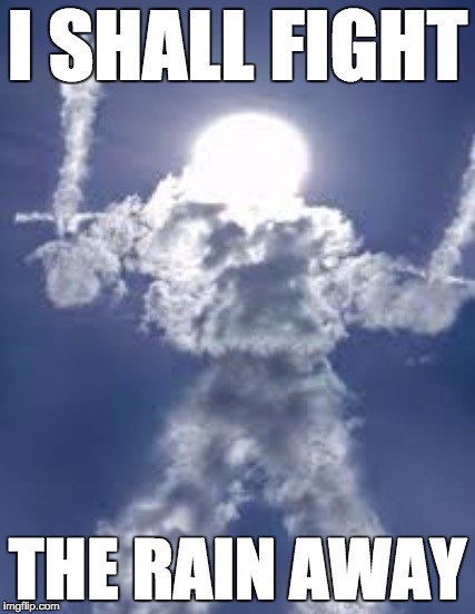 Dual-Wield Cloud armored sun | I SHALL FIGHT; THE RAIN AWAY | image tagged in dual-wield cloud armored sun | made w/ Imgflip meme maker