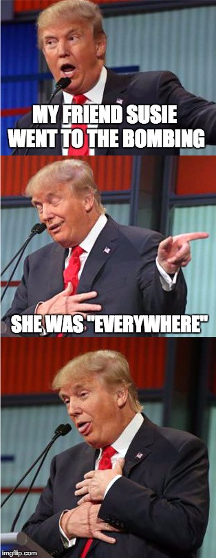 Bad Pun Trump | MY FRIEND SUSIE WENT TO THE BOMBING; SHE WAS "EVERYWHERE" | image tagged in bad pun trump | made w/ Imgflip meme maker