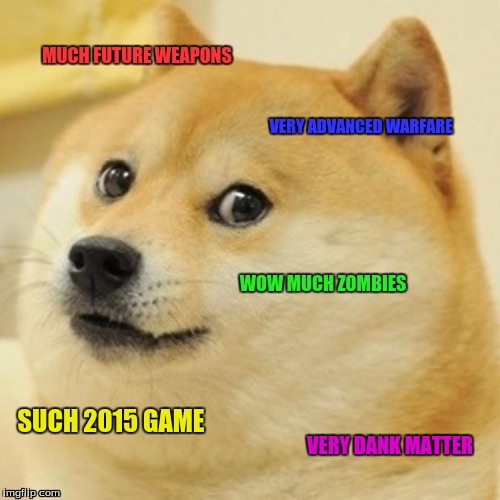 Doge Meme | MUCH FUTURE WEAPONS; VERY ADVANCED WARFARE; WOW MUCH ZOMBIES; SUCH 2015 GAME; VERY DANK MATTER | image tagged in memes,doge | made w/ Imgflip meme maker