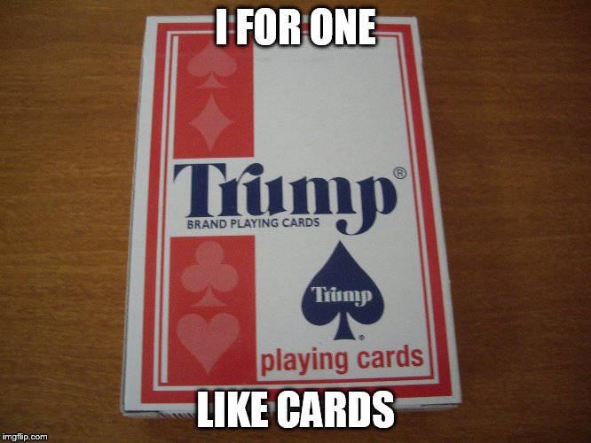I FOR ONE LIKE CARDS | made w/ Imgflip meme maker