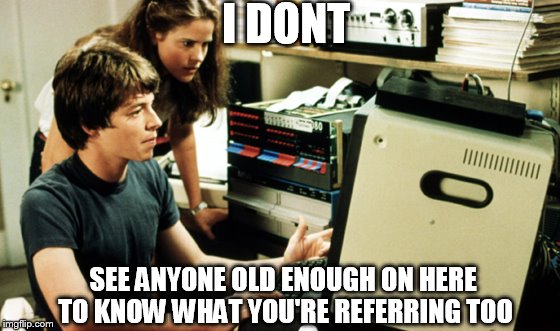I DONT SEE ANYONE OLD ENOUGH ON HERE TO KNOW WHAT YOU'RE REFERRING TOO | made w/ Imgflip meme maker