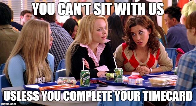 You can't sit with us | YOU CAN'T SIT WITH US; USLESS YOU COMPLETE YOUR TIMECARD | image tagged in you can't sit with us | made w/ Imgflip meme maker