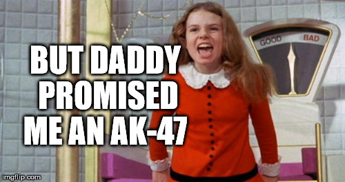 BUT DADDY PROMISED ME AN AK-47 | made w/ Imgflip meme maker