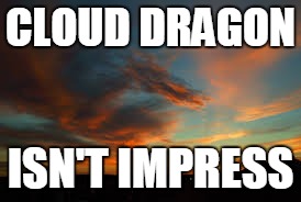 CLOUD DRAGON ISN'T IMPRESS | made w/ Imgflip meme maker