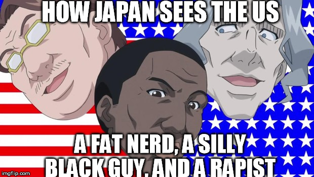 How Japan See Americans | HOW JAPAN SEES THE US; A FAT NERD, A SILLY BLACK GUY, AND A RAPIST | image tagged in anime,america,stereotypes | made w/ Imgflip meme maker