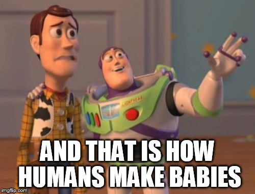 X, X Everywhere Meme | AND THAT IS HOW HUMANS MAKE BABIES | image tagged in memes,x x everywhere | made w/ Imgflip meme maker