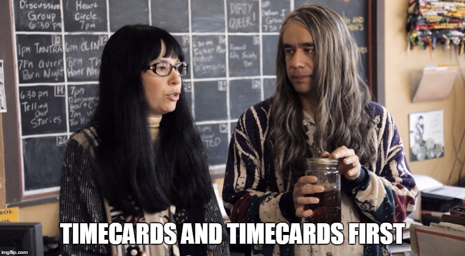 Portlandiaish  | TIMECARDS AND TIMECARDS FIRST | image tagged in portlandiaish | made w/ Imgflip meme maker