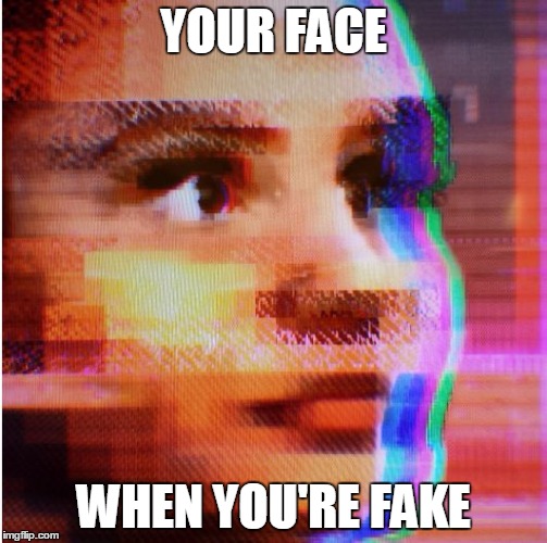AI Gone Wrong | YOUR FACE WHEN YOU'RE FAKE | image tagged in ai gone wrong | made w/ Imgflip meme maker