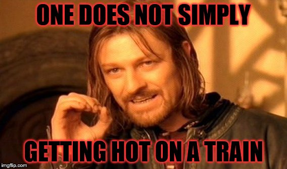One Does Not Simply Meme | ONE DOES NOT SIMPLY GETTING HOT ON A TRAIN | image tagged in memes,one does not simply | made w/ Imgflip meme maker